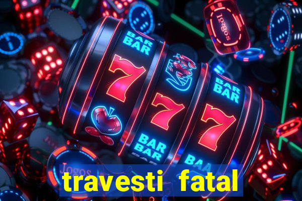 travesti fatal porto alegre